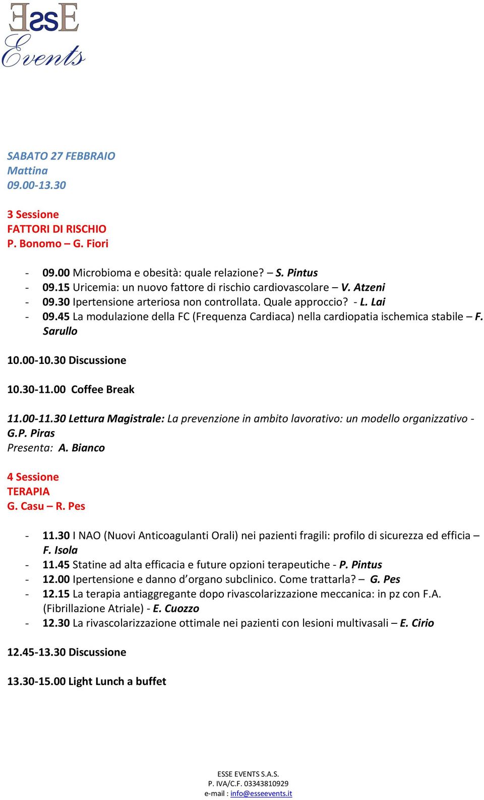 45 La modulazione della FC (Frequenza Cardiaca) nella cardiopatia ischemica stabile F. Sarullo 10.00-10.30 Discussione 10.30-11.00 Coffee Break 11.00-11.