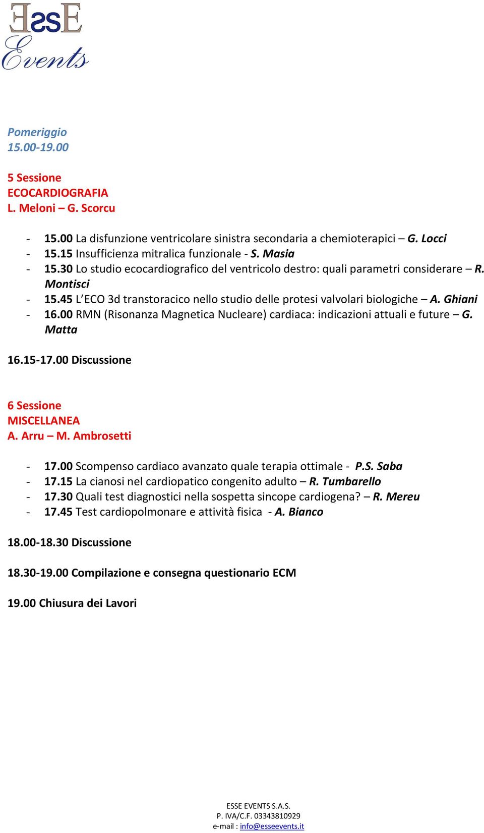 00 RMN (Risonanza Magnetica Nucleare) cardiaca: indicazioni attuali e future G. Matta 16.15-17.00 Discussione 6 Sessione MISCELLANEA A. Arru M. Ambrosetti - 17.