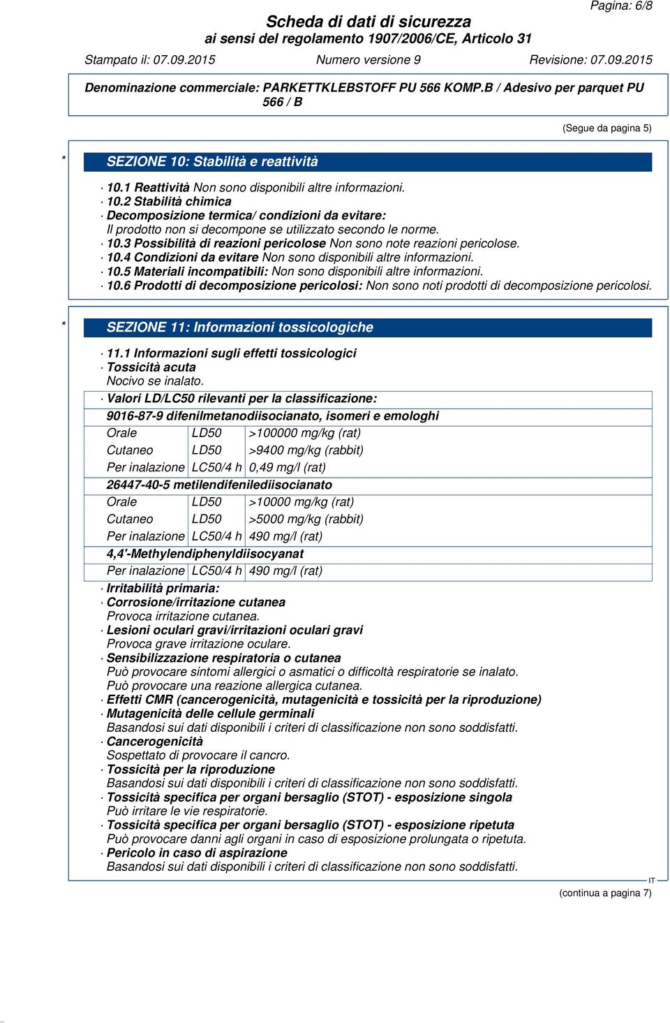 10.6 Prodotti di decomposizione pericolosi: Non sono noti prodotti di decomposizione pericolosi. * SEZIONE 11: Informazioni tossicologiche 11.