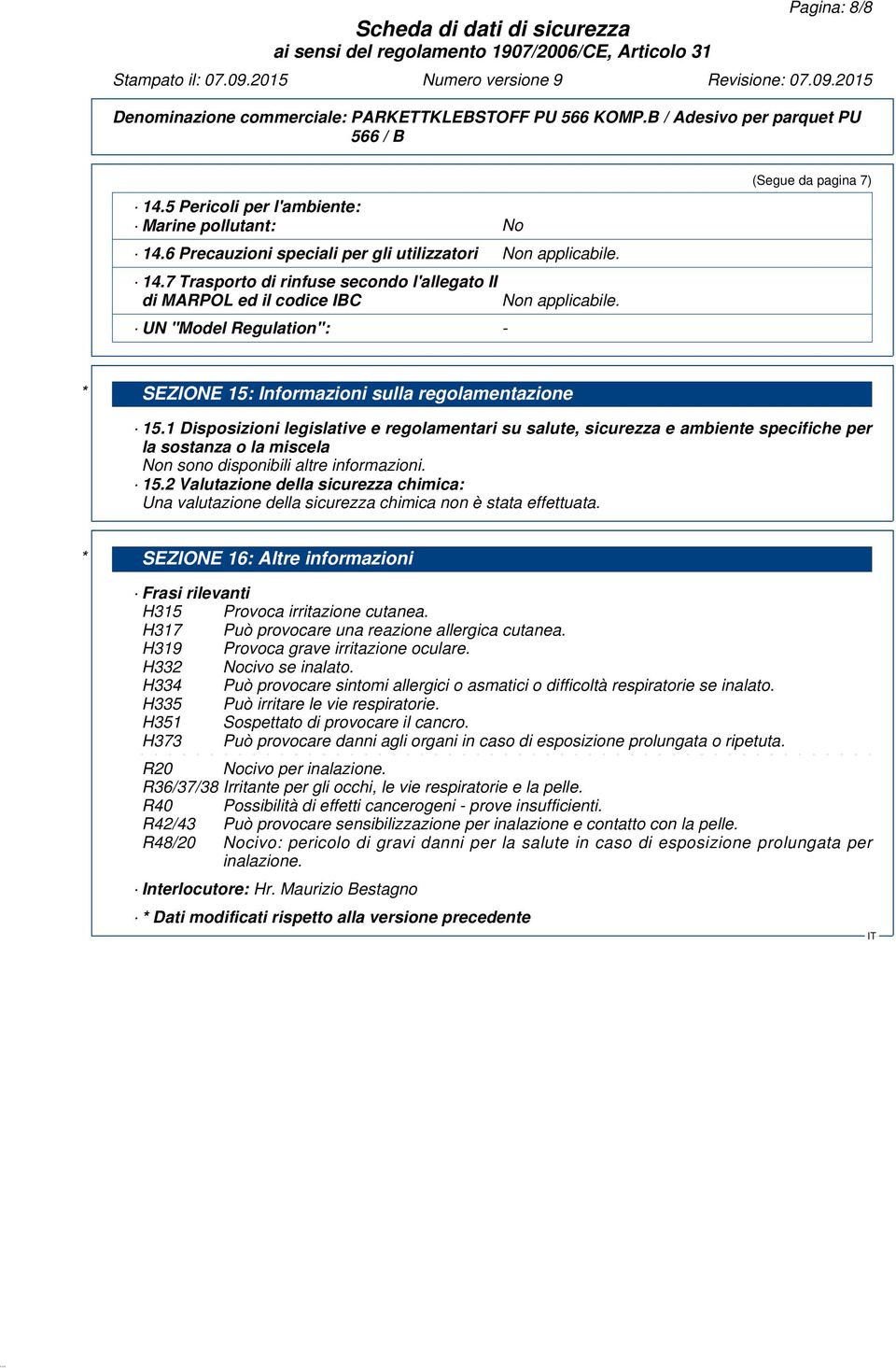 1 Disposizioni legislative e regolamentari su salute, sicurezza e ambiente specifiche per la sostanza o la miscela Non sono disponibili altre informazioni. 15.