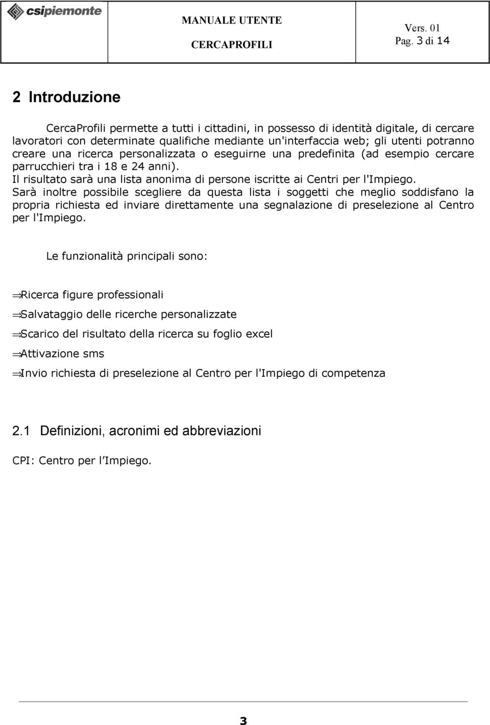 Il risultato sarà una lista anonima di persone iscritte ai Centri per l'impiego.