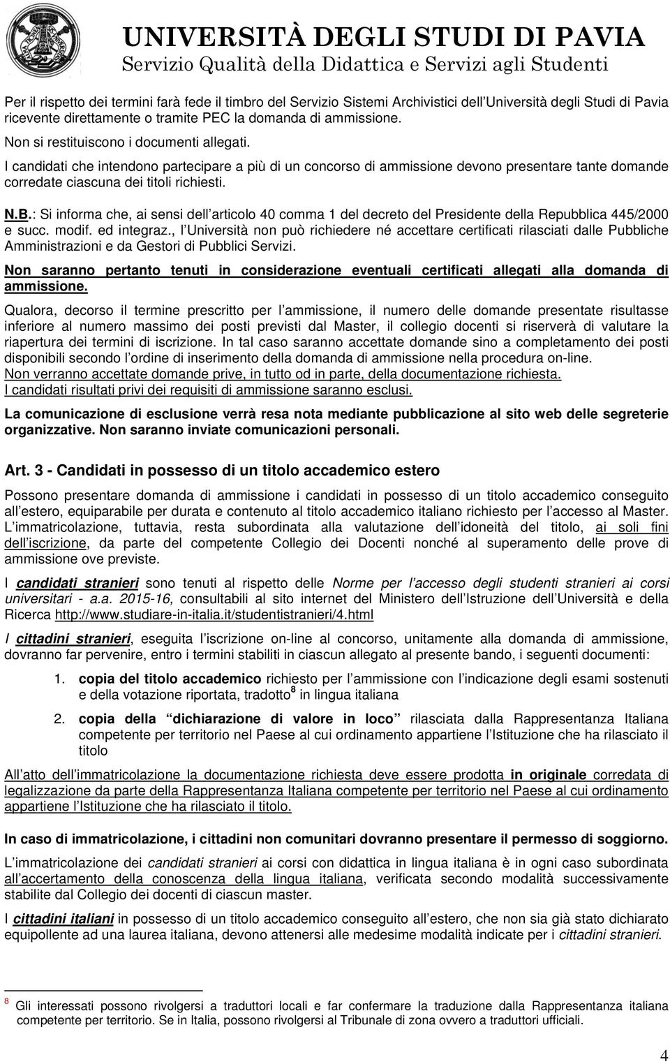 : Si informa che, ai sensi dell articolo 40 comma 1 del decreto del Presidente della Repubblica 445/2000 e succ. modif. ed integraz.