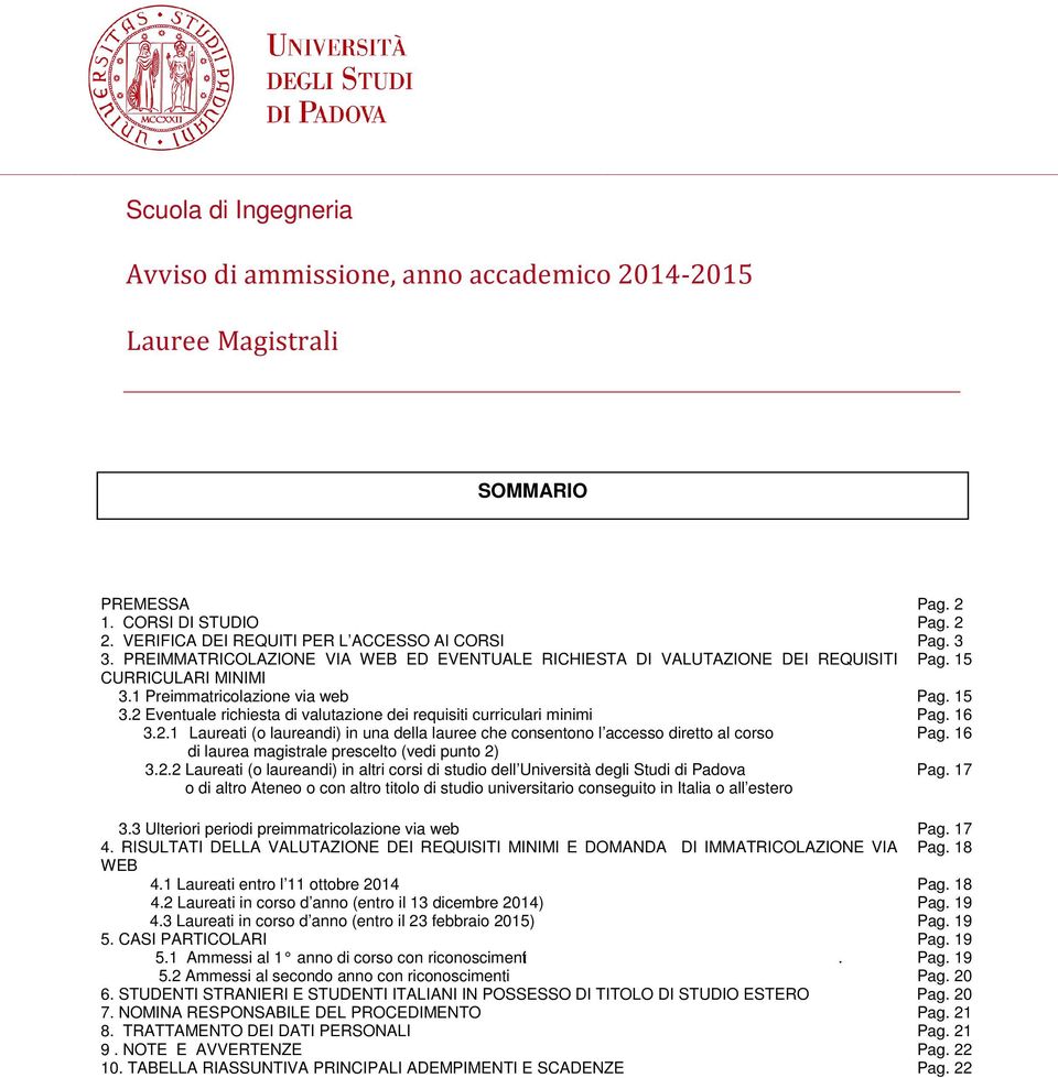 2 Eventuale richiesta di valutazione dei requisiti curriculari minimi Pag. 16 3.2.1 Laureati (o laureandi) in una della lauree che consentono l accesso diretto al corso Pag.