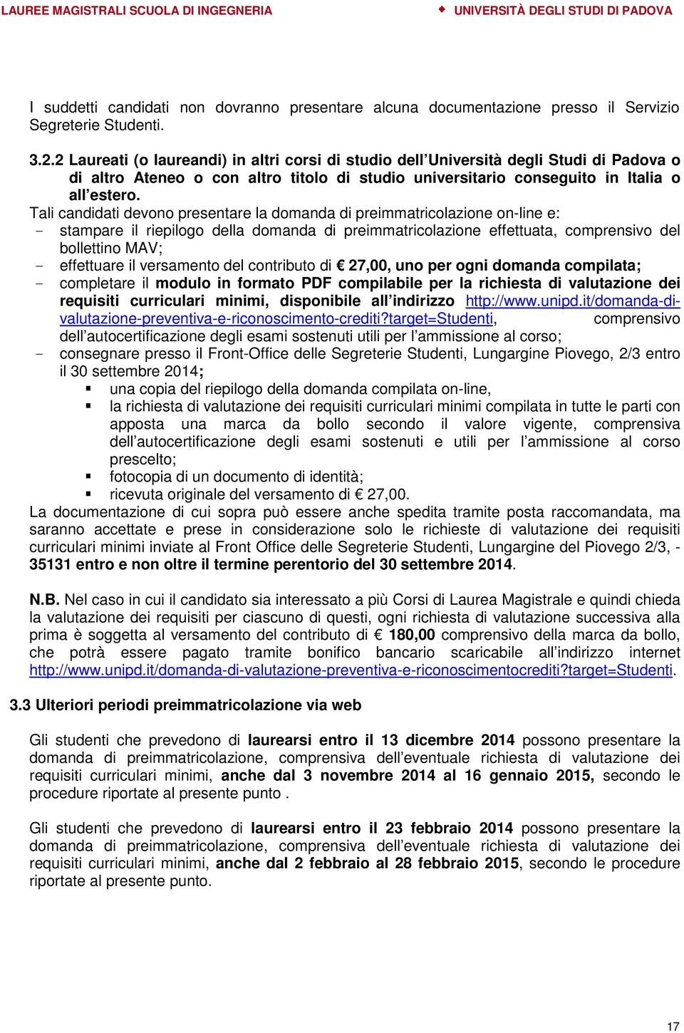 Tali candidati devono presentare la domanda di preimmatricolazione on-line e: - stampare il riepilogo della domanda di preimmatricolazione effettuata, comprensivo del bollettino MAV; - effettuare il