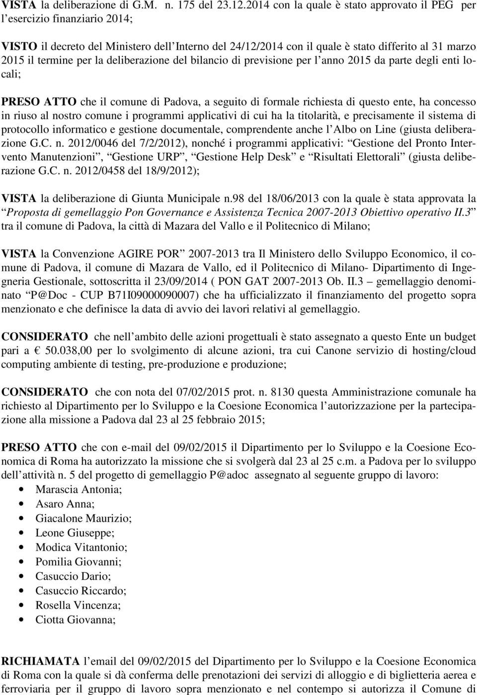 la deliberazione del bilancio di previsione per l anno 2015 da parte degli enti locali; PRESO ATTO che il comune di Padova, a seguito di formale richiesta di questo ente, ha concesso in riuso al