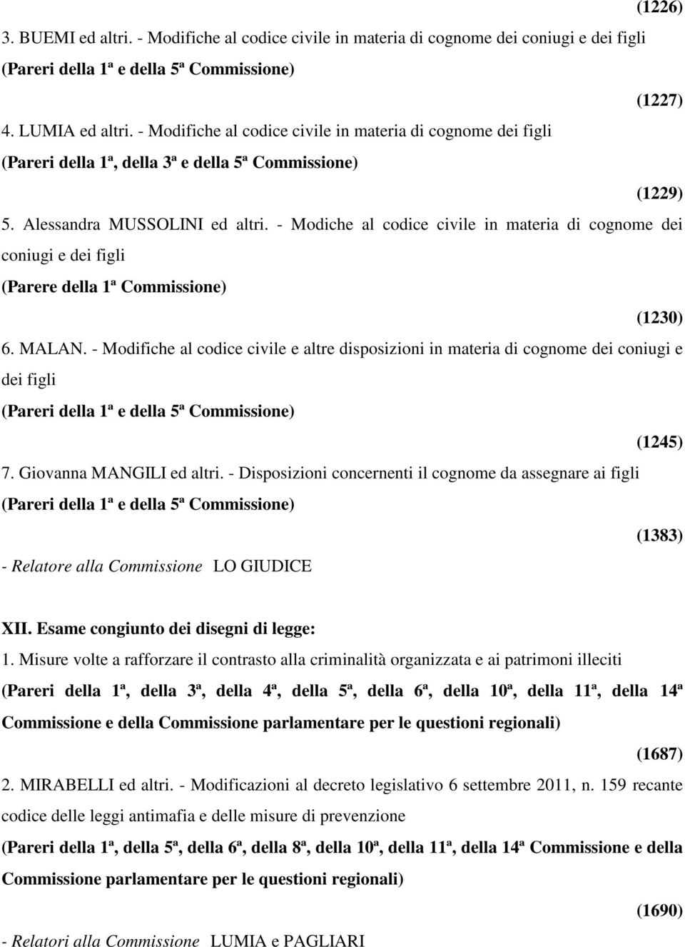 - Modiche al codice civile in materia di cognome dei coniugi e dei figli (1230) 6. MALAN. - Modifiche al codice civile e altre disposizioni in materia di cognome dei coniugi e dei figli (1245) 7.