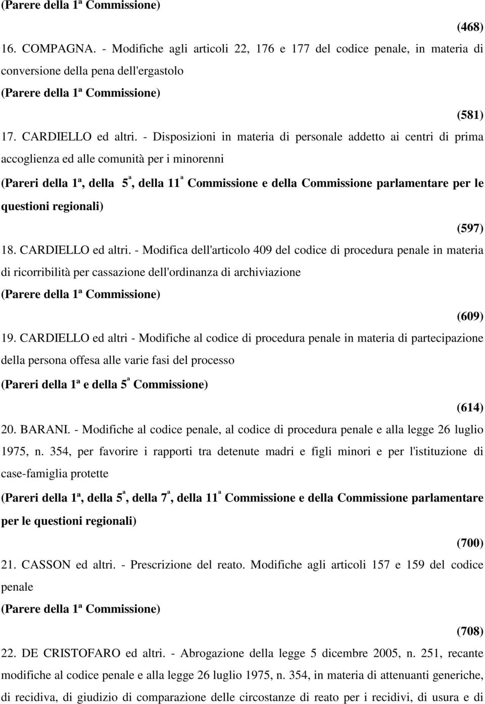 le questioni regionali) (597) 18. CARDIELLO ed altri. - Modifica dell'articolo 409 del codice di procedura penale in materia di ricorribilità per cassazione dell'ordinanza di archiviazione (609) 19.
