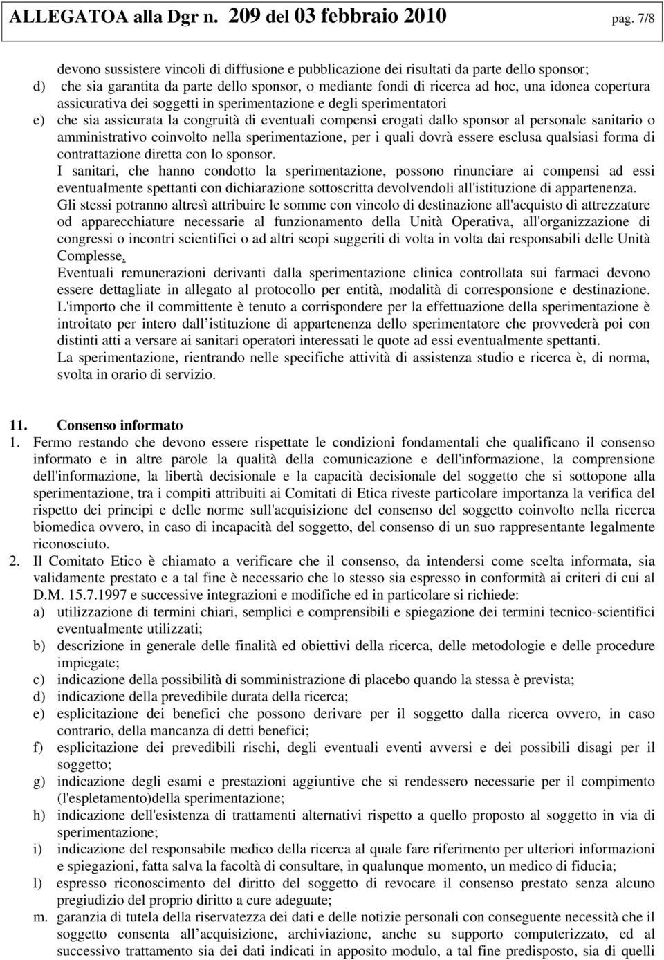 assicurativa dei soggetti in sperimentazione e degli sperimentatori e) che sia assicurata la congruità di eventuali compensi erogati dallo sponsor al personale sanitario o amministrativo coinvolto