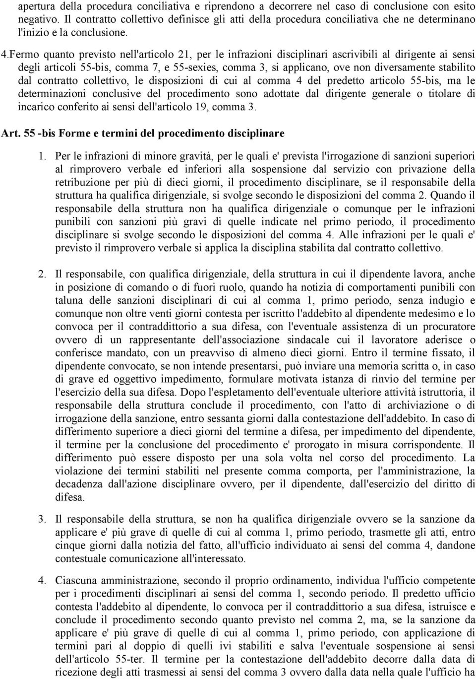 Fermo quanto previsto nell'articolo 21, per le infrazioni disciplinari ascrivibili al dirigente ai sensi degli articoli 55-bis, comma 7, e 55-sexies, comma 3, si applicano, ove non diversamente