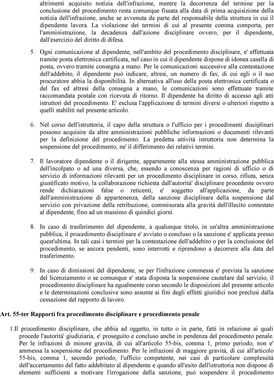 La violazione dei termini di cui al presente comma comporta, per l'amministrazione, la decadenza dall'azione disciplinare ovvero, per il dipendente, dall'esercizio del diritto di difesa. 5.