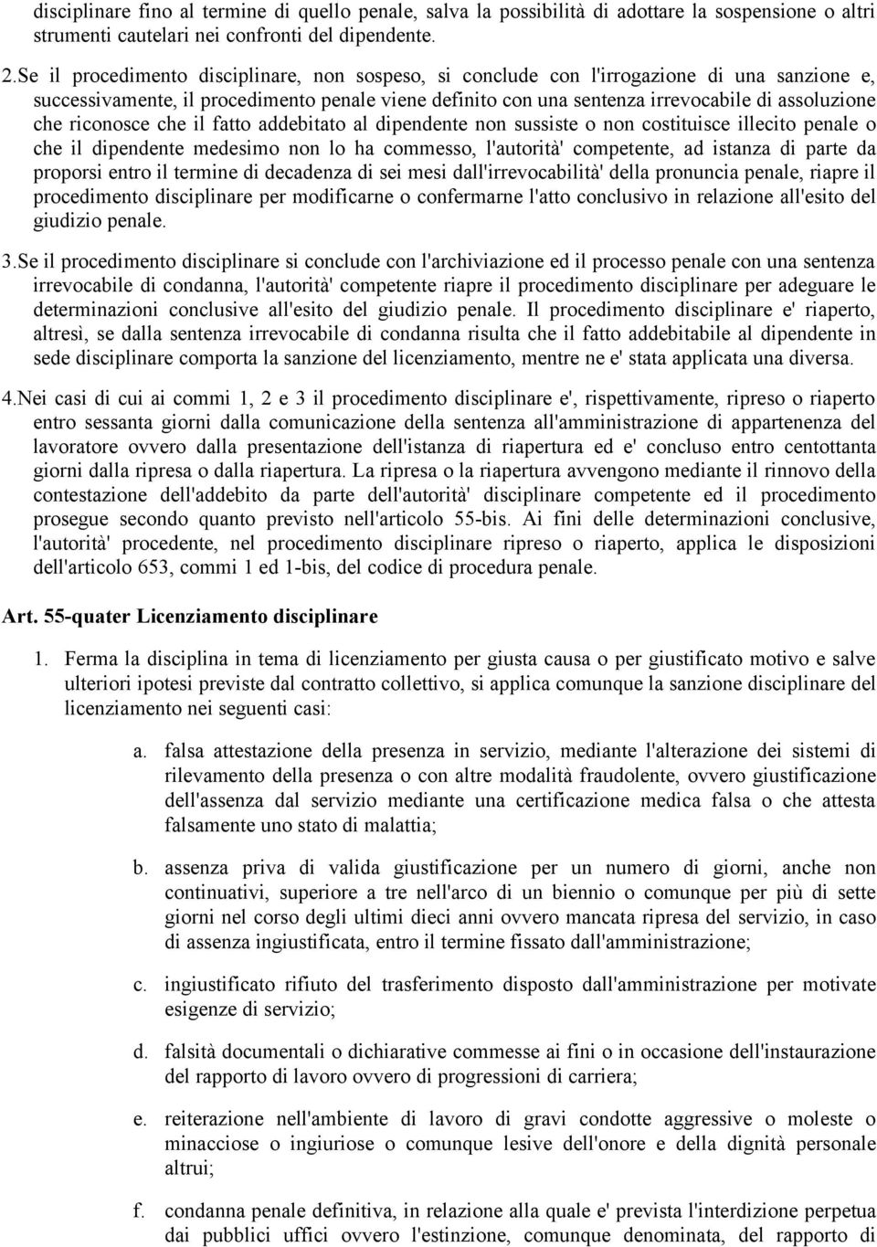 riconosce che il fatto addebitato al dipendente non sussiste o non costituisce illecito penale o che il dipendente medesimo non lo ha commesso, l'autorità' competente, ad istanza di parte da proporsi