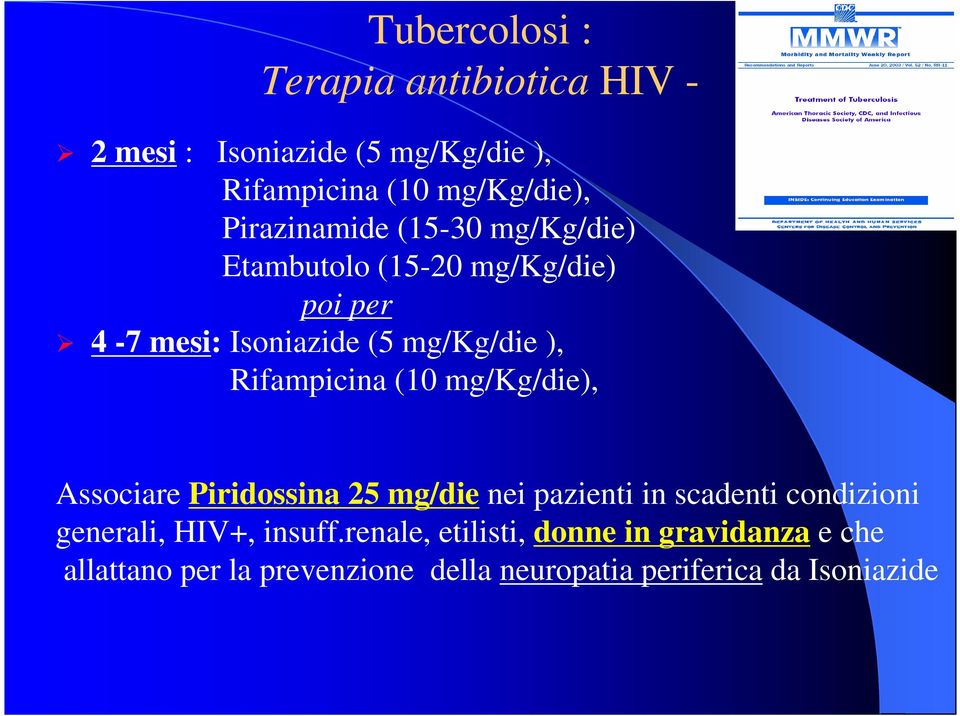 Rifampicina (10 mg/kg/die), Associare Piridossina 25 mg/die nei pazienti in scadenti condizioni generali,