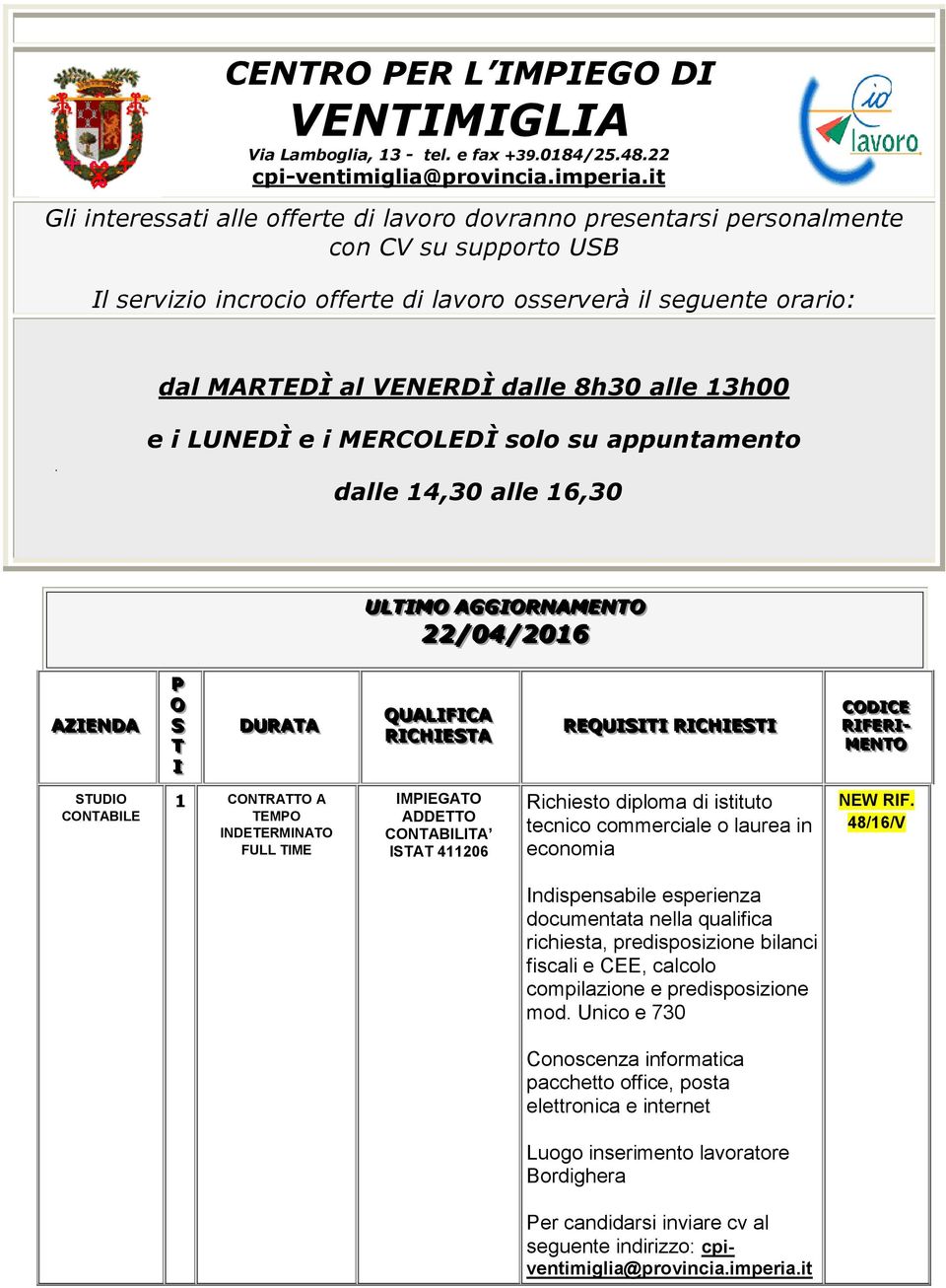 8h30 alle 13h00 e i LUNEDÌ e i MERCOLEDÌ solo su appuntamento dalle 14,30 alle 16,30 ULTIIMO AGGIIORNAMENTO 22/04/2016 AZZIIEENDA PP O SS TT II DURATTA QUALLIIFFIICCA RIICCHIIEESSTTA REEQUIISSIITTII