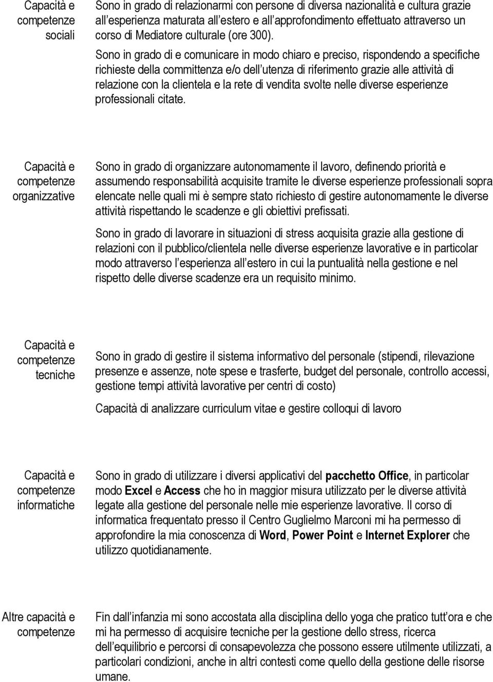 Sono in grado di e comunicare in modo chiaro e preciso, rispondendo a specifiche richieste della committenza e/o dell utenza di riferimento grazie alle attività di relazione con la clientela e la