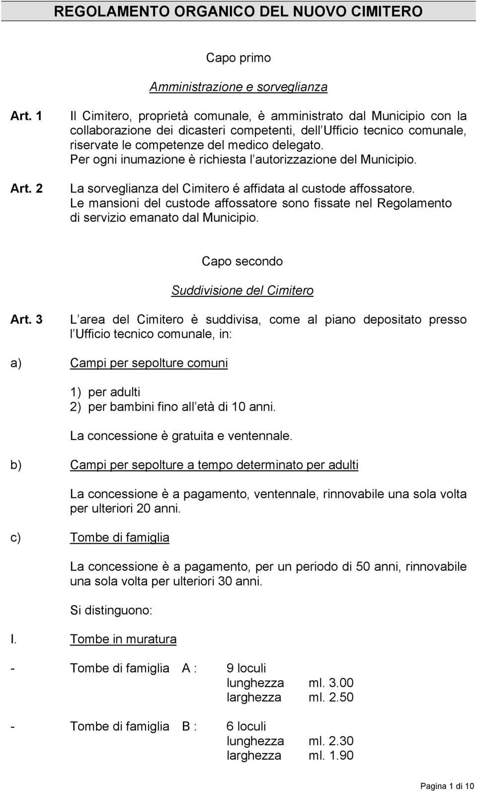 Per ogni inumazione è richiesta l autorizzazione del Municipio. La sorveglianza del Cimitero é affidata al custode affossatore.