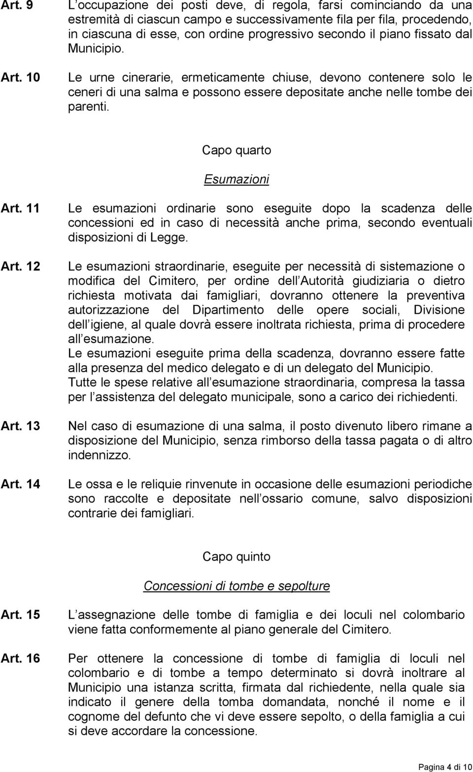 piano fissato dal Municipio. Le urne cinerarie, ermeticamente chiuse, devono contenere solo le ceneri di una salma e possono essere depositate anche nelle tombe dei parenti.