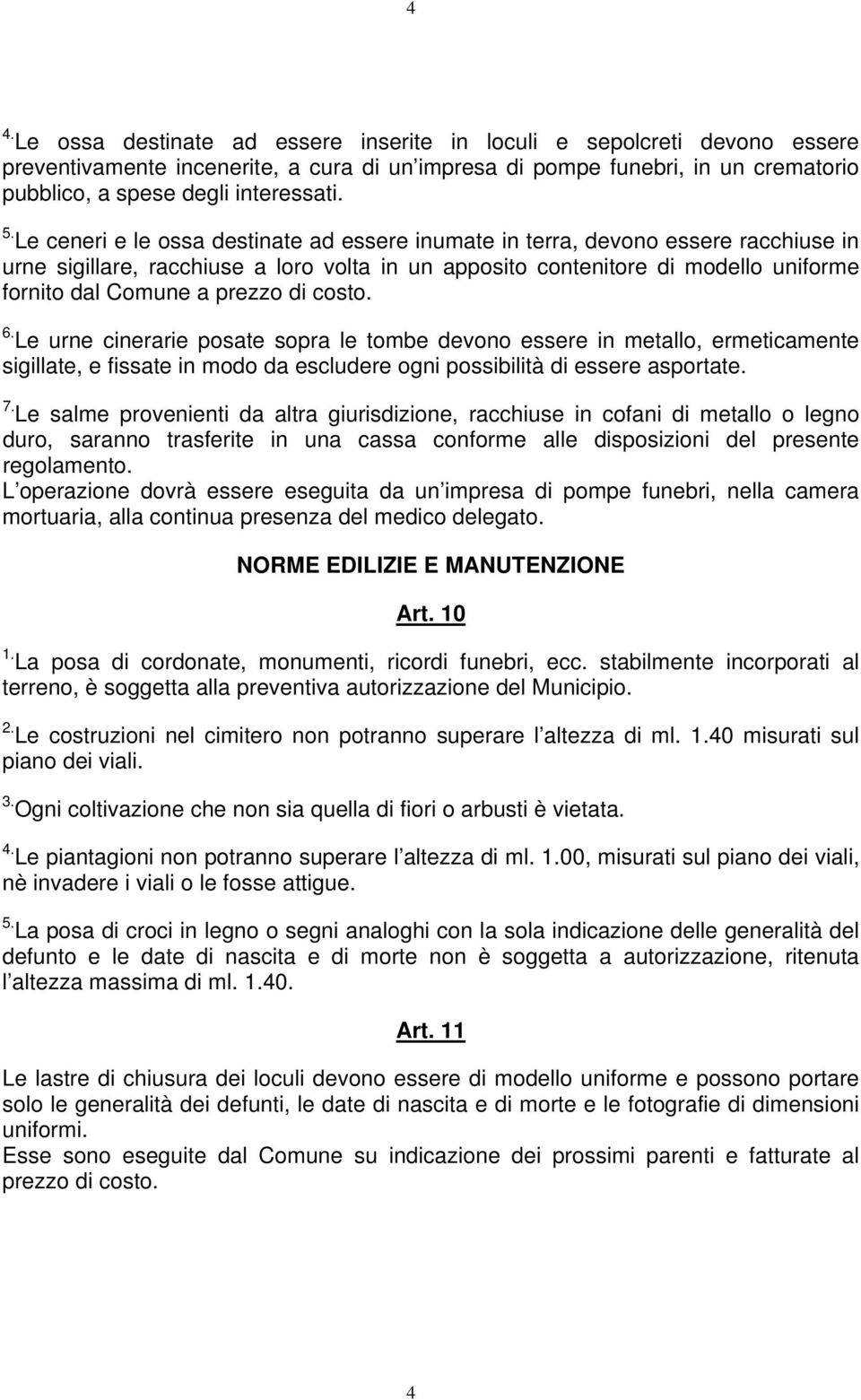 prezzo di costo. 6. Le urne cinerarie posate sopra le tombe devono essere in metallo, ermeticamente sigillate, e fissate in modo da escludere ogni possibilità di essere asportate. 7.