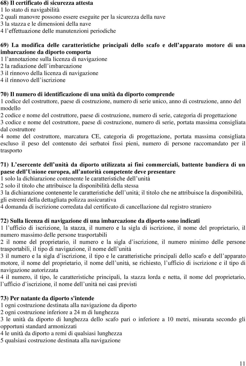 radiazione dell imbarcazione 3 il rinnovo della licenza di navigazione 4 il rinnovo dell iscrizione 70) Il numero di identificazione di una unità da diporto comprende 1 codice del costruttore, paese