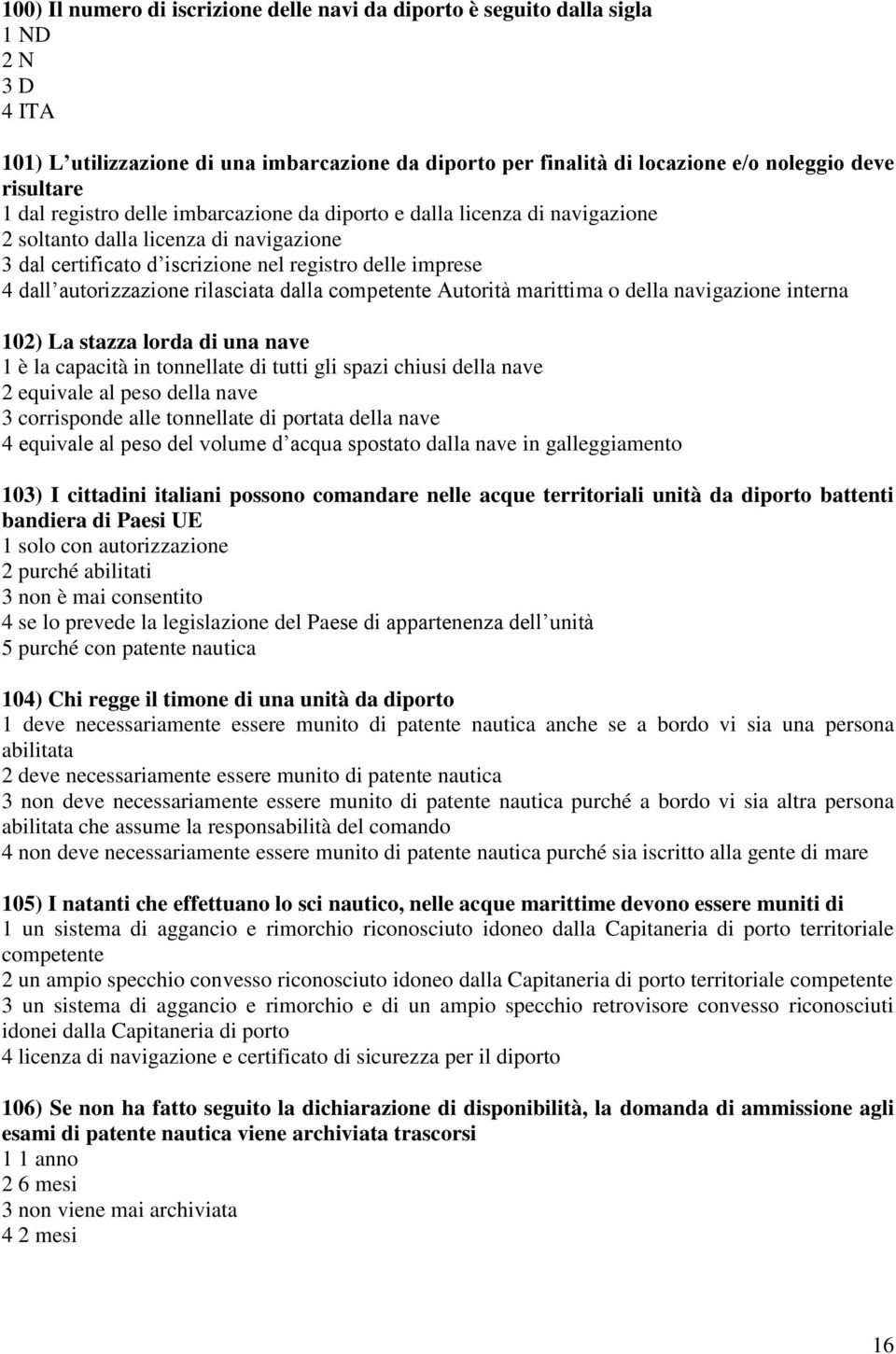 rilasciata dalla competente Autorità marittima o della navigazione interna 102) La stazza lorda di una nave 1 è la capacità in tonnellate di tutti gli spazi chiusi della nave 2 equivale al peso della