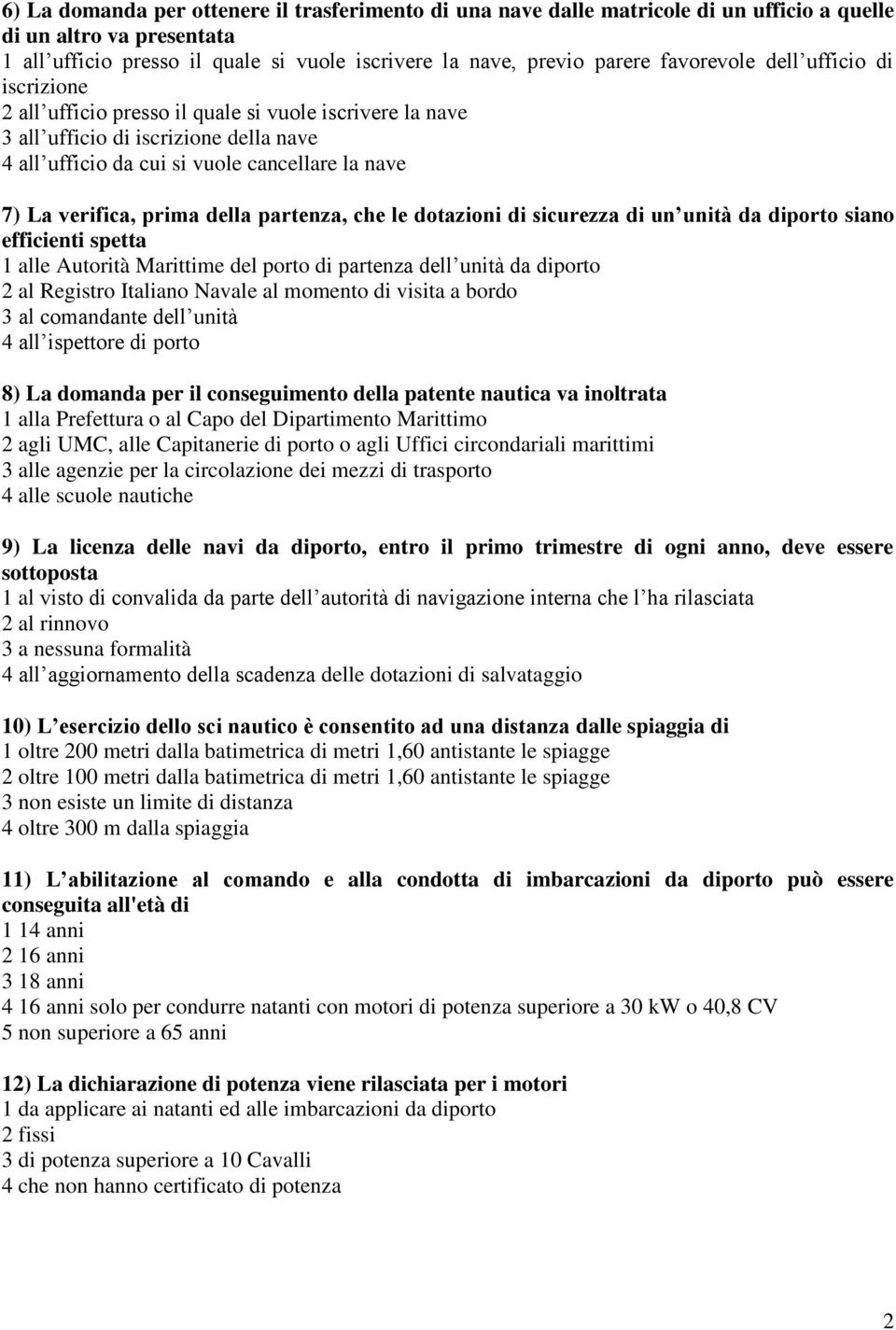 prima della partenza, che le dotazioni di sicurezza di un unità da diporto siano efficienti spetta 1 alle Autorità Marittime del porto di partenza dell unità da diporto 2 al Registro Italiano Navale