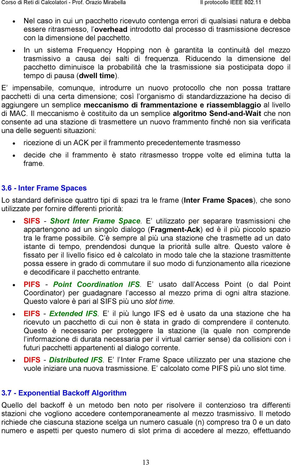 Riducendo la dimensione del pacchetto diminuisce la probabilità che la trasmissione sia posticipata dopo il tempo di pausa (dwell time).