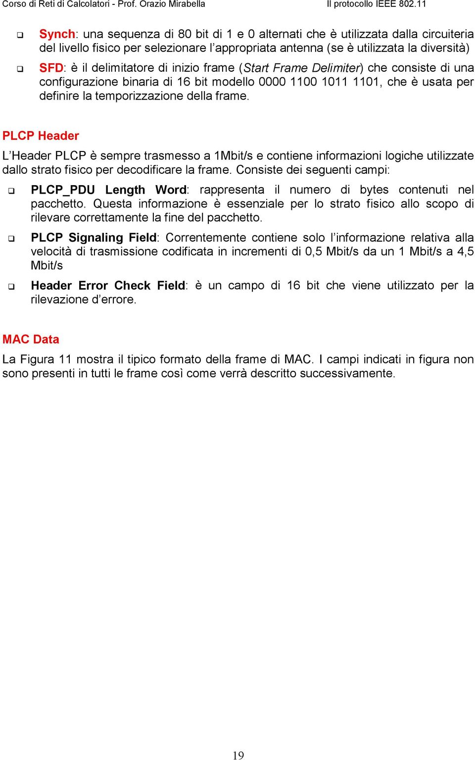 PLCP Header L Header PLCP è sempre trasmesso a 1Mbit/s e contiene informazioni logiche utilizzate dallo strato fisico per decodificare la frame.