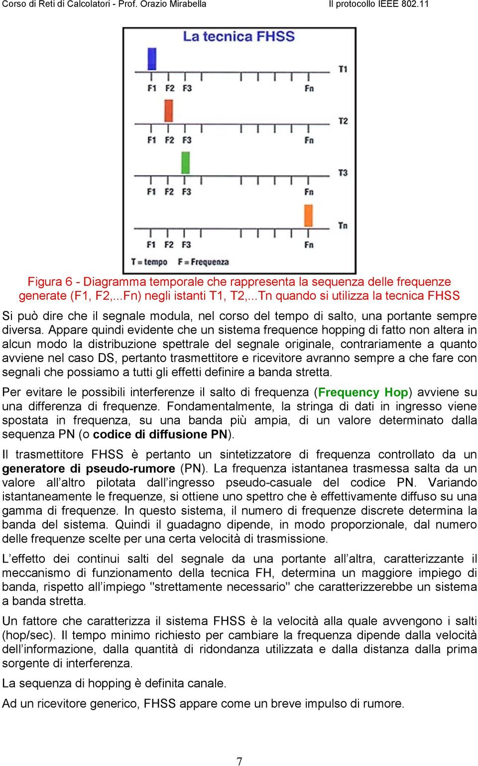 Appare quindi evidente che un sistema frequence hopping di fatto non altera in alcun modo la distribuzione spettrale del segnale originale, contrariamente a quanto avviene nel caso DS, pertanto