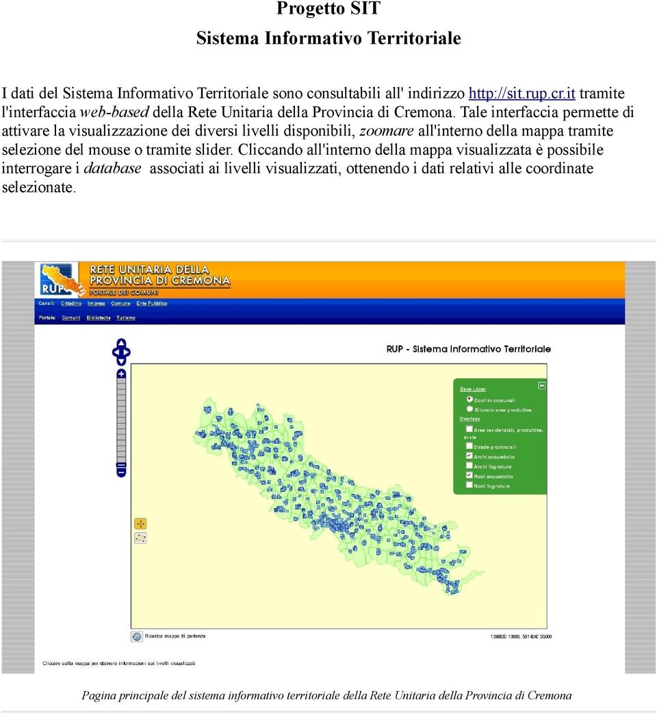 Tale interfaccia permette di attivare la visualizzazione dei diversi livelli disponibili, zoomare all'interno della mappa tramite selezione del mouse o tramite slider.