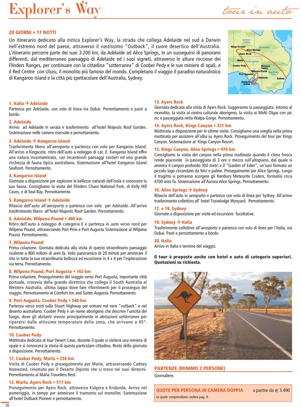 200 km, da Adelaide ad Alice Springs, in un susseguirsi di panorami W differenti, dal mediterraneo paesaggio di Adelaide ed i suoi vigneti, attraverso le alture rocciose dei Flinders Ranges, per