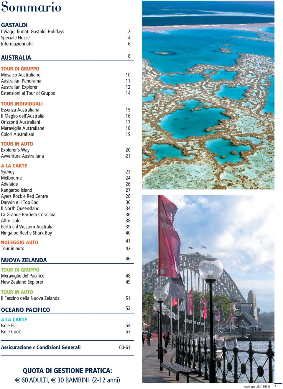 Avventura Australiana 21 A LA CARTE Sydney 22 Melbourne 24 Adelaide 26 Kangaroo Island 27 Ayers Rock e Red Centre 28 Darwin e il Top End 30 Il North Queensland 34 La Grande Barriera Corallina 36