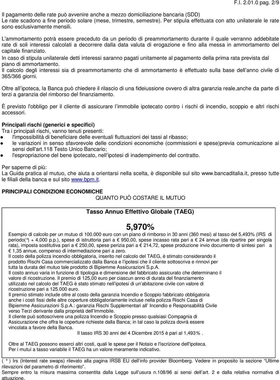 L'ammortamento potrà essere preceduto da un periodo di preammortamento durante il quale verranno addebitate rate di soli interessi calcolati a decorrere dalla data valuta di erogazione e fino alla