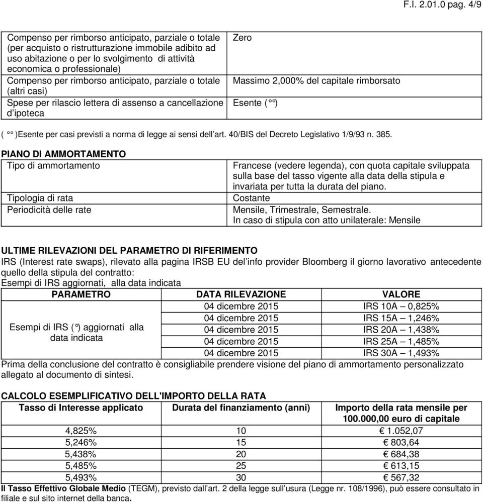 rimborso anticipato, parziale o totale (altri casi) Spese per rilascio lettera di assenso a cancellazione d ipoteca Massimo 2,000% del capitale rimborsato Esente ( ) ( )Esente per casi previsti a