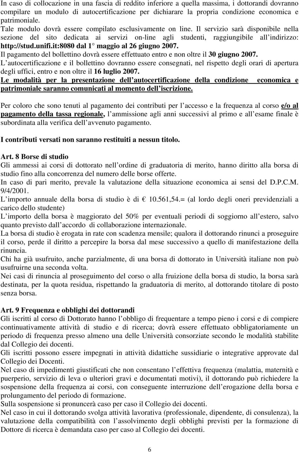 Il servizio sarà disponibile nella sezione del sito dedicata ai servizi on-line agli studenti, raggiungibile all indirizzo: http://stud.unifi.it:8080 dal 1 maggio al 26 giugno 2007.