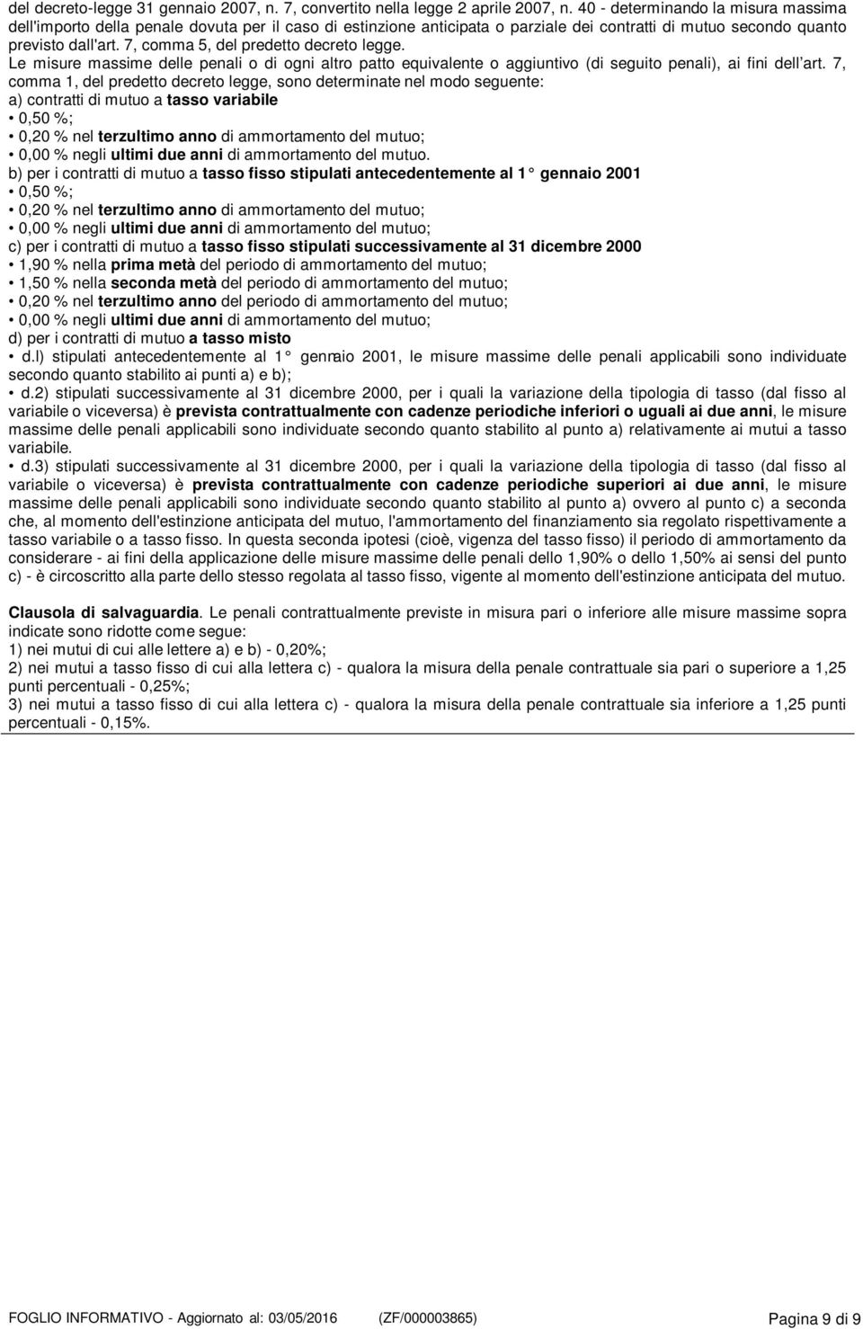 7, comma 5, predetto decreto legge. Le misure massime le penali o di ogni altro patto equivalente o aggiuntivo (di seguito penali), ai fini l art.