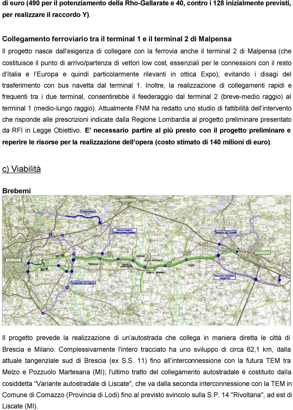 arrivo/partenza di vettori low cost, essenziali per le connessioni con il resto d Italia e l Europa e quindi particolarmente rilevanti in ottica Expo), evitando i disagi del trasferimento con bus