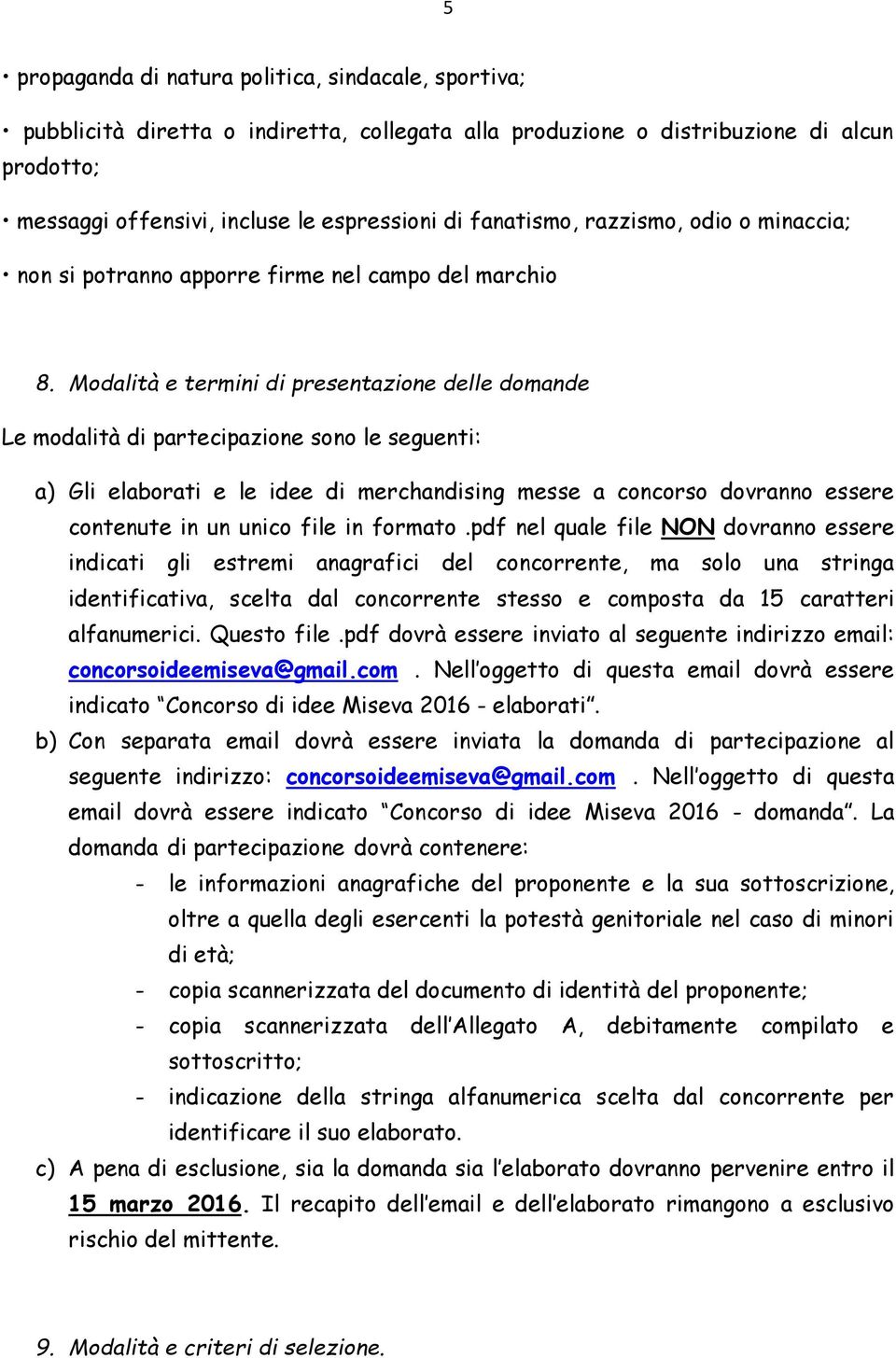 Modalità e termini di presentazione delle domande Le modalità di partecipazione sono le seguenti: a) Gli elaborati e le idee di merchandising messe a concorso dovranno essere contenute in un unico