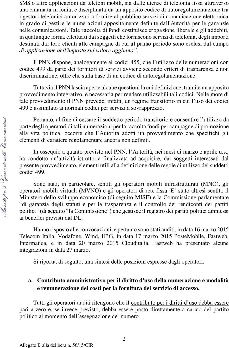 Tale raccolta di fondi costituisce erogazione liberale e gli addebiti, in qualunque forma effettuati dai soggetti che forniscono servizi di telefonia, degli importi destinati dai loro clienti alle