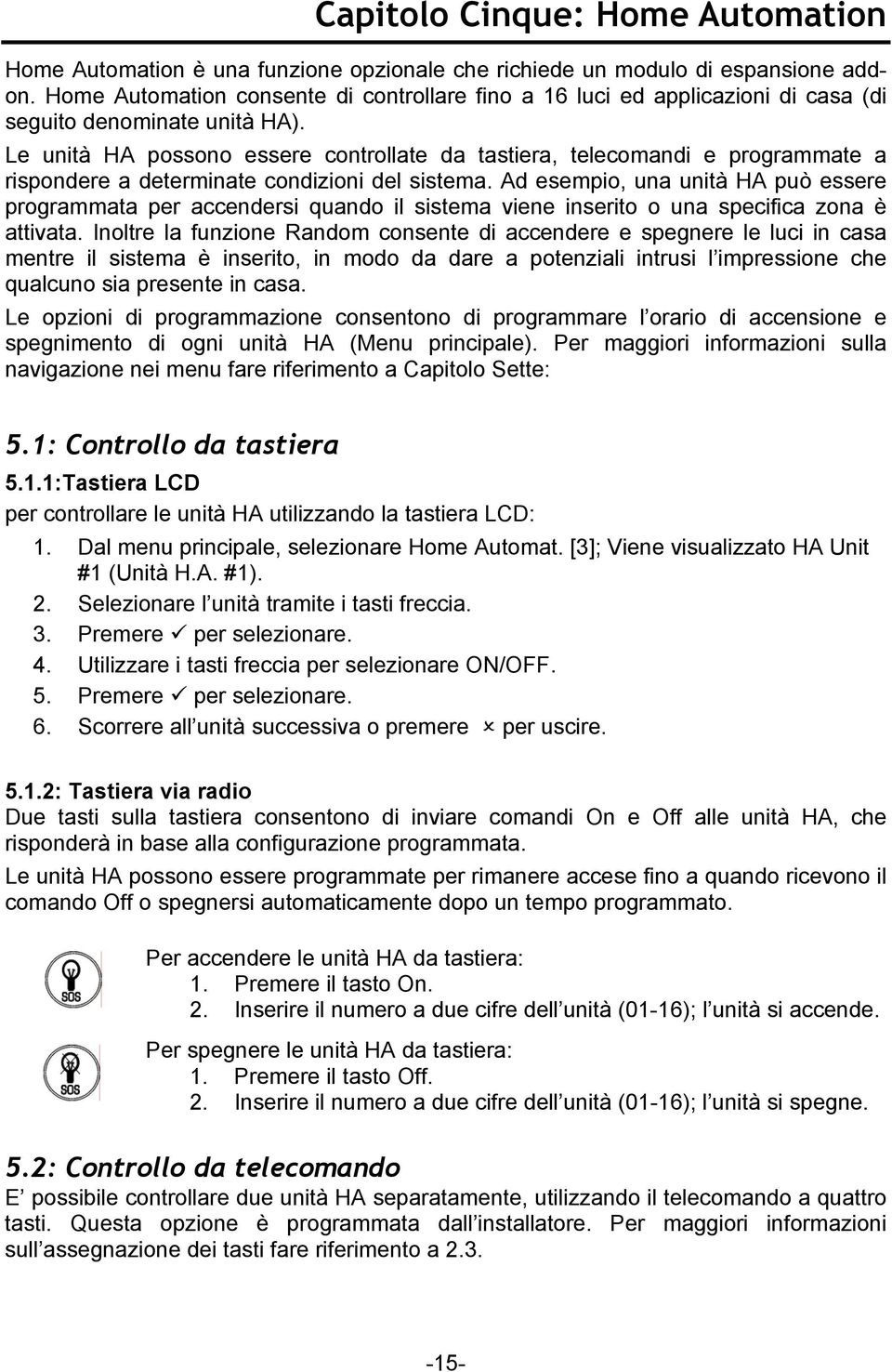 Le unità HA possono essere controllate da tastiera, telecomandi e programmate a rispondere a determinate condizioni del sistema.