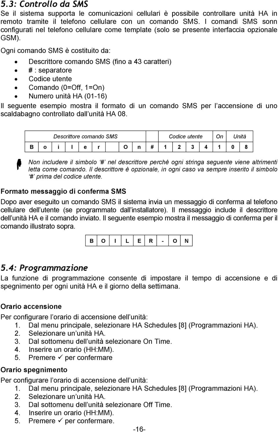 Ogni comando SMS è costituito da: Descrittore comando SMS (fino a 43 caratteri) # : separatore Codice utente Comando (0=Off, 1=On) Numero unità HA (01-16) Il seguente esempio mostra il formato di un