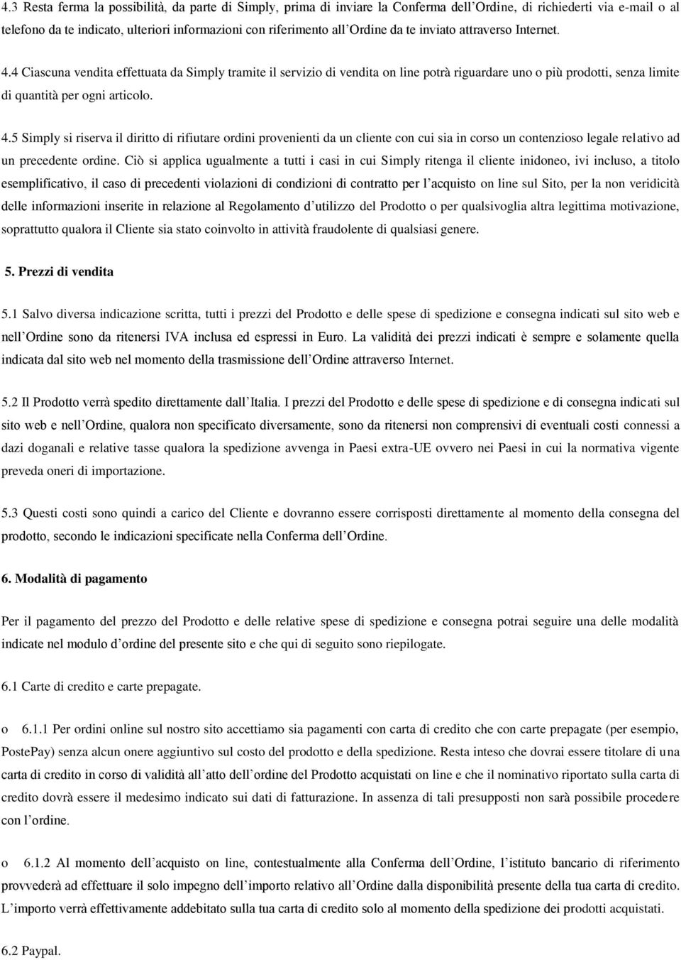 Ciò si applica ugualmente a tutti i casi in cui Simply ritenga il cliente inidne, ivi inclus, a titl esemplificativ, il cas di precedenti vilazini di cndizini di cntratt per l acquist n line sul Sit,