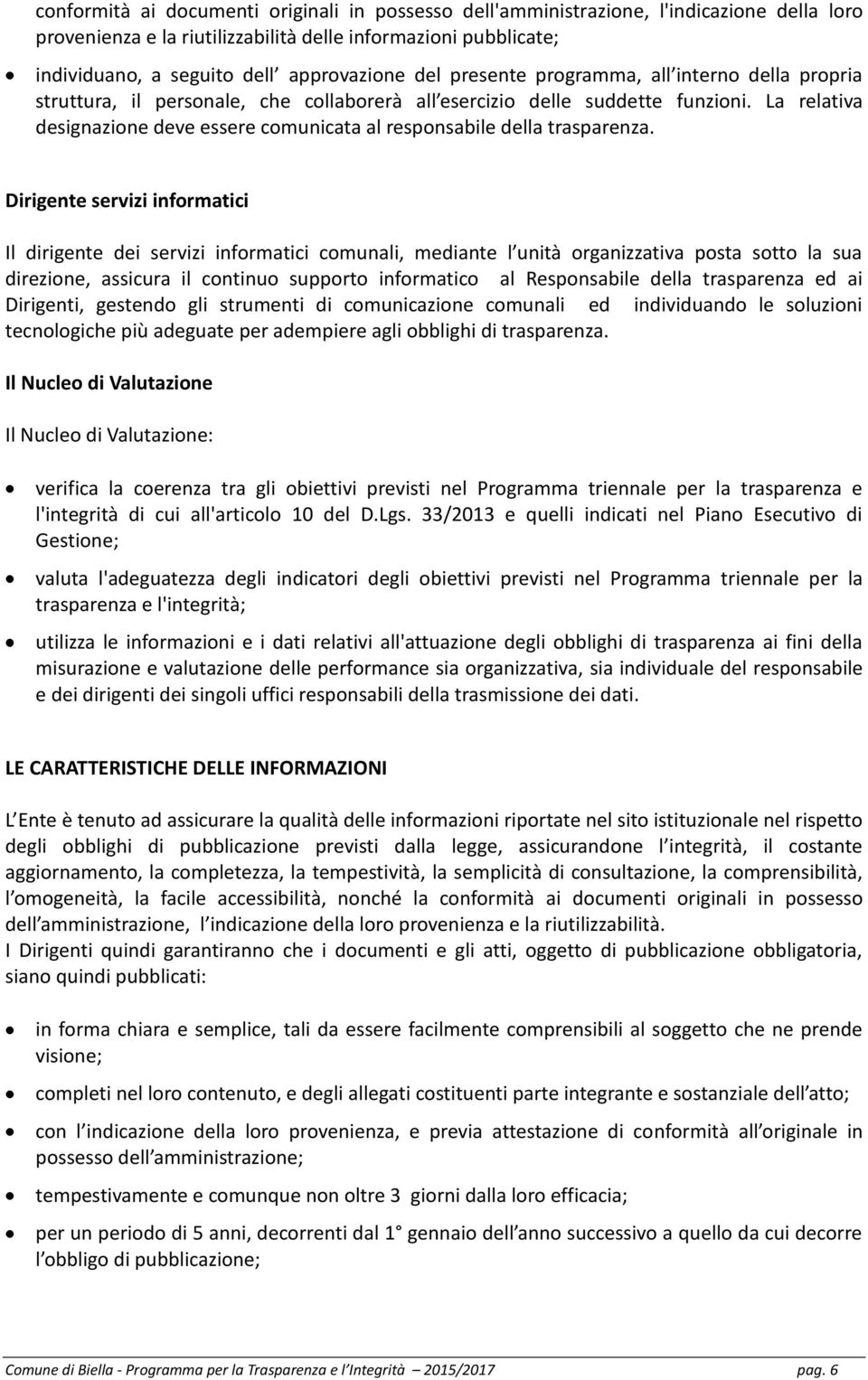 La relativa designazione deve essere comunicata al responsabile della trasparenza.