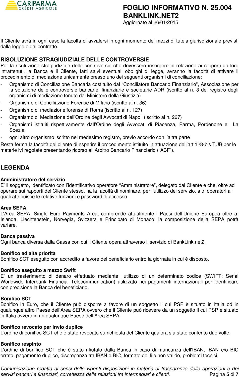 salvi eventuali obblighi di legge, avranno la facoltà di attivare il procedimento di mediazione unicamente presso uno dei seguenti organismi di conciliazione: - Organismo di Conciliazione Bancaria