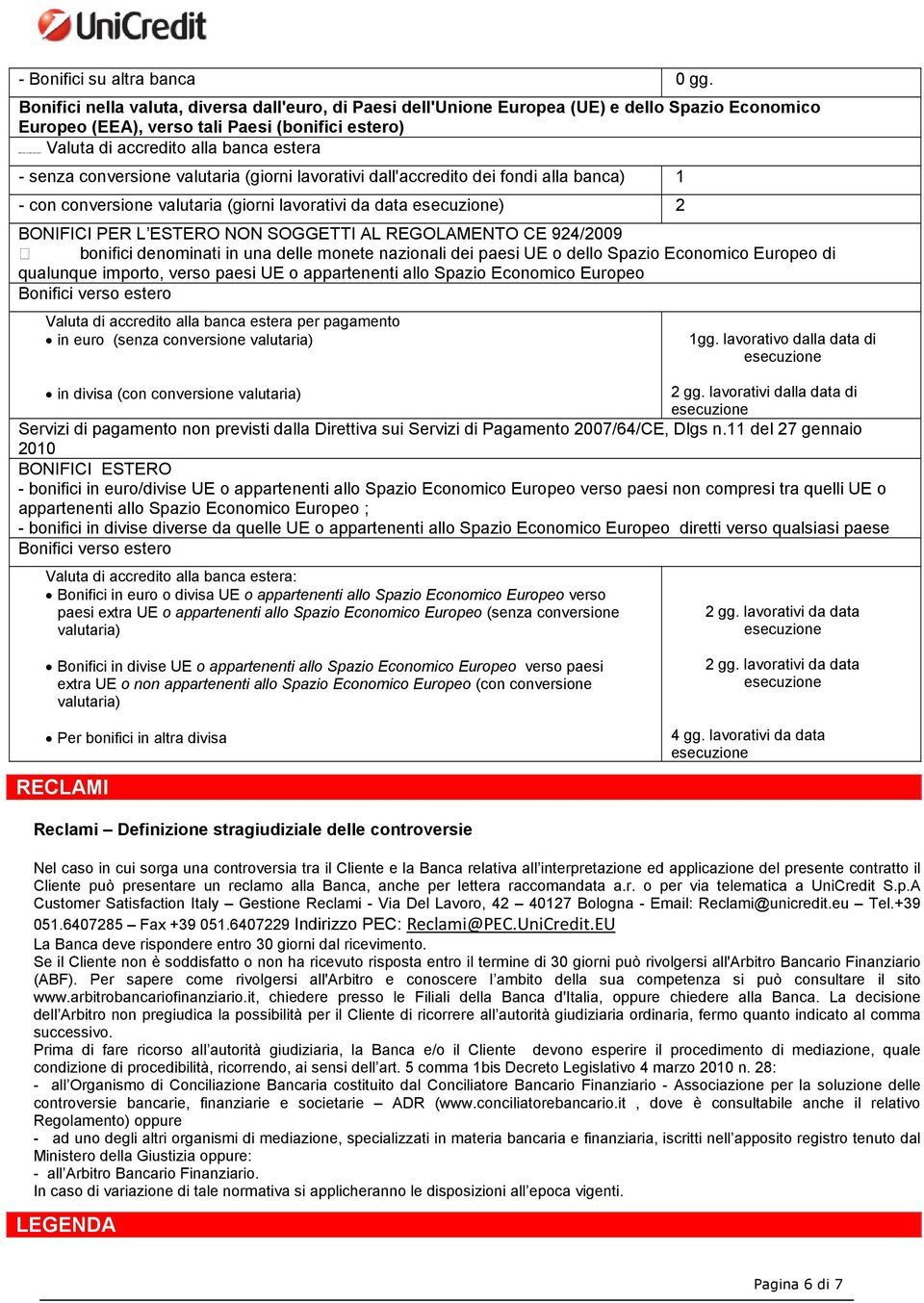 conversione valutaria (giorni lavorativi dall'accredito dei fondi alla banca) 1 - con conversione valutaria (giorni lavorativi da data ) 2 BONIFICI PER L ESTERO NON SOGGETTI AL REGOLAMENTO CE