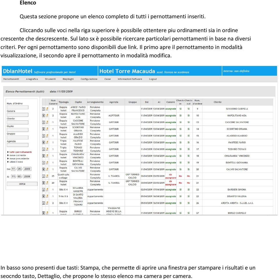 Sul lato sx è possibile ricercare particolari pernottamenti in base na diversi criteri. Per ogni pernottamento sono disponibili due link.