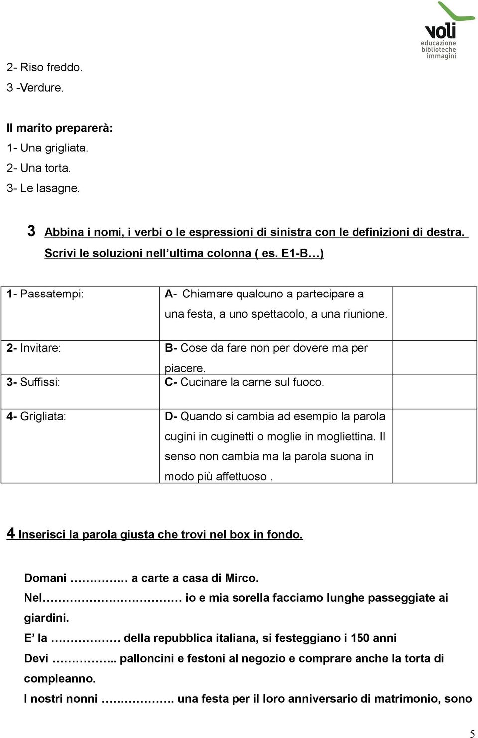 2- Invitare: B- Cose da fare non per dovere ma per piacere. 3- Suffissi: C- Cucinare la carne sul fuoco.