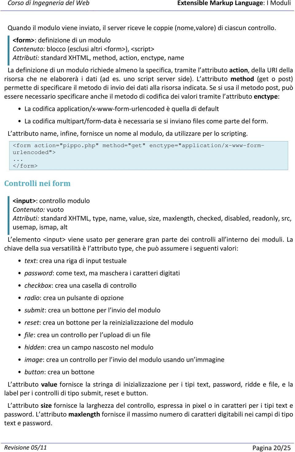 tramite l attributo action, della URI della risorsa che ne elaborerà i dati (ad es. uno script server side).