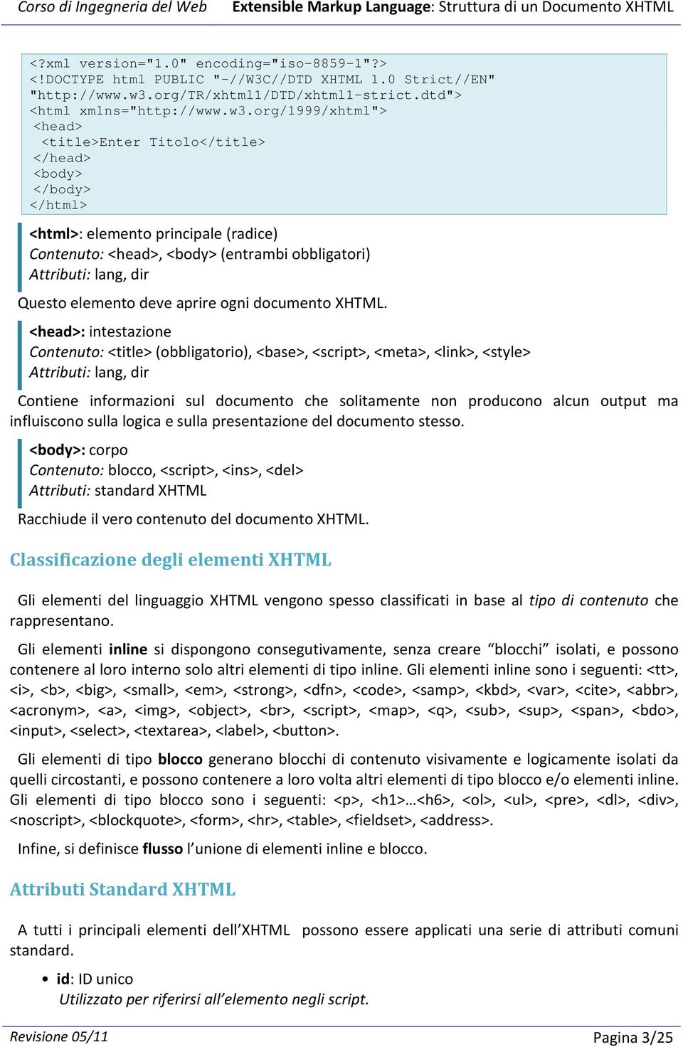 org/1999/xhtml"> <head> <title>enter Titolo</title> </head> <body> </body> </html> <html>: elemento principale (radice) Contenuto: <head>, <body> (entrambi obbligatori) Attributi: lang, dir Questo