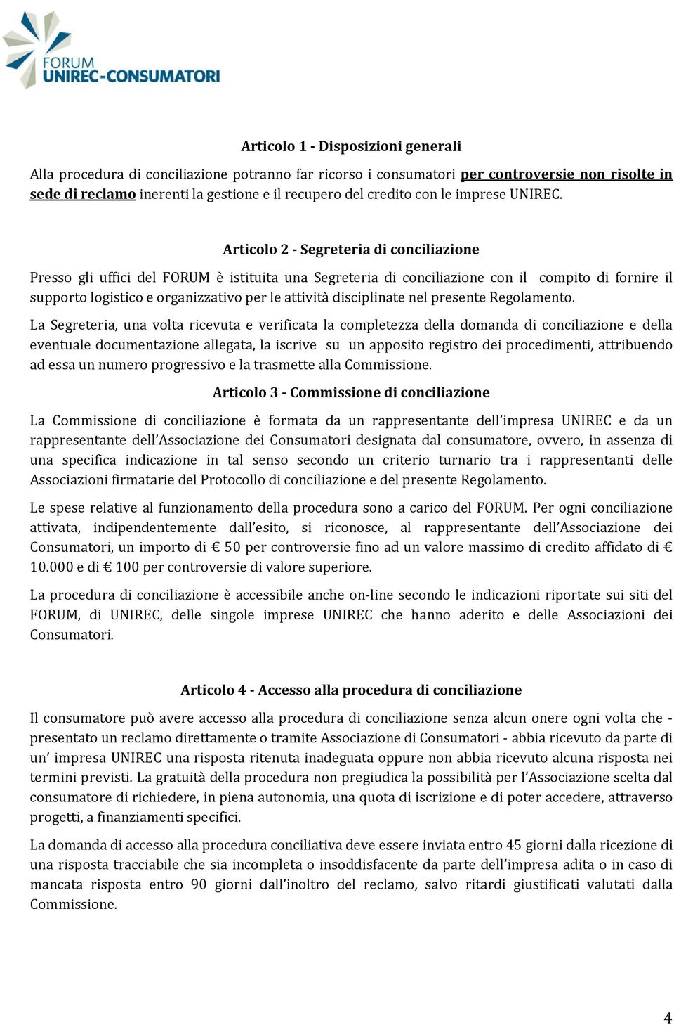 Articolo 2 - Segreteria di conciliazione Presso gli uffici del FORUM è istituita una Segreteria di conciliazione con il compito di fornire il supporto logistico e organizzativo per le attività