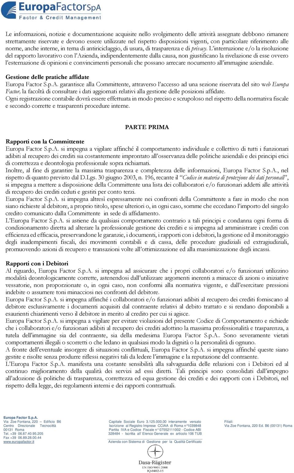 L interruzione e/o la risoluzione del rapporto lavorativo con l Azienda, indipendentemente dalla causa, non giustificano la rivelazione di esse ovvero l esternazione di opinioni e convincimenti