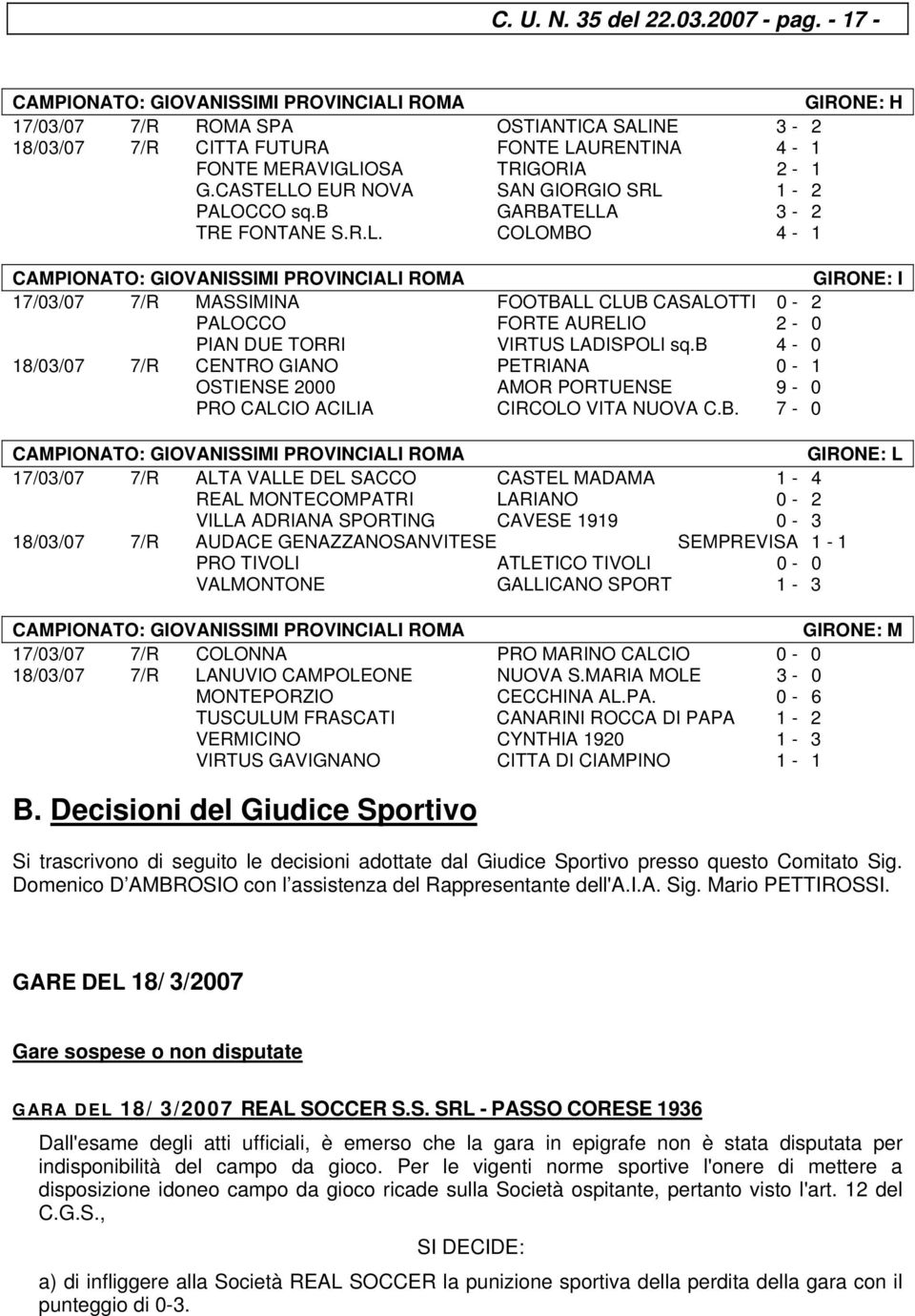 CASTELLO EUR NOVA SAN GIORGIO SRL 1-2 PALOCCO sq.b GARBATELLA 3-2 TRE FONTANE S.R.L. COLOMBO 4-1 CAMPIONATO: GIOVANISSIMI PROVINCIALI ROMA GIRONE: I 17/03/07 7/R MASSIMINA FOOTBALL CLUB CASALOTTI 0-2 PALOCCO FORTE AURELIO 2-0 PIAN DUE TORRI VIRTUS LADISPOLI sq.